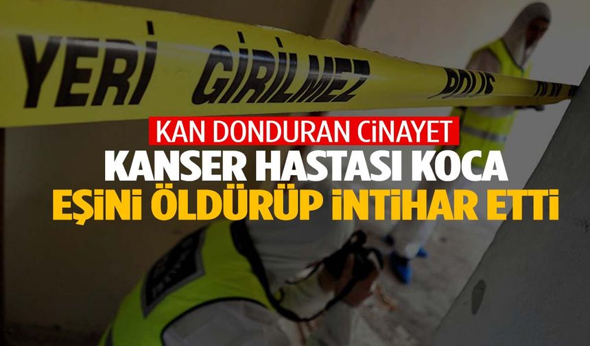 Ankara'da kanser hastası koca eşini katledip intihar etti!