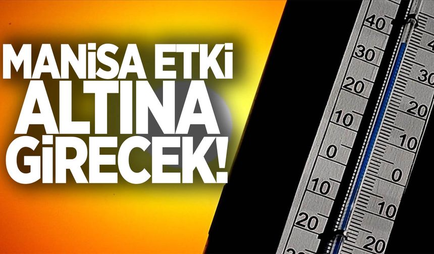Manisa etki altına giriyor… 30 dereceyi aşacak!