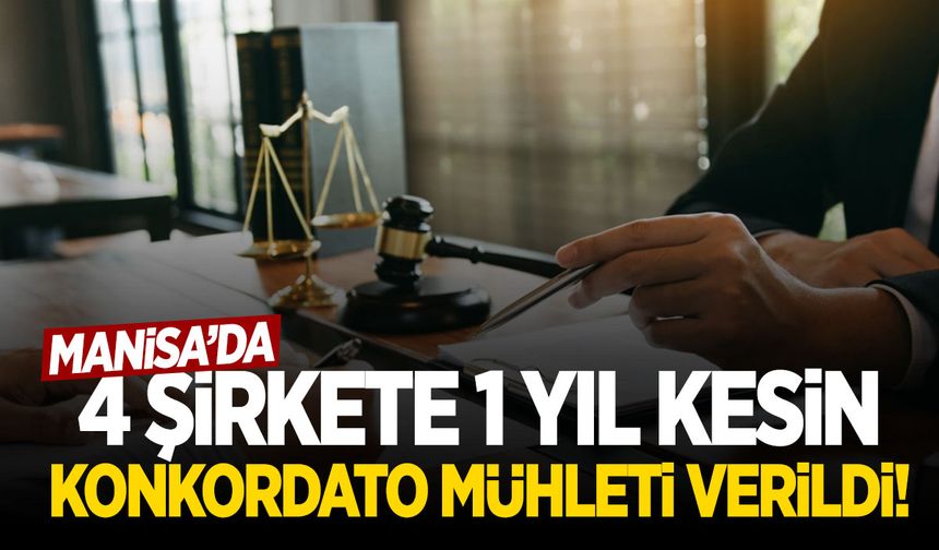Manisa’da 4 şirket için tehlike çanları çalıyor…  1 yıl kesin konkordato mühleti verildi!