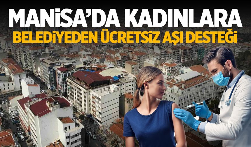 Manisa'da belediyeden kadınlara ücretsiz HPV aşısı desteği