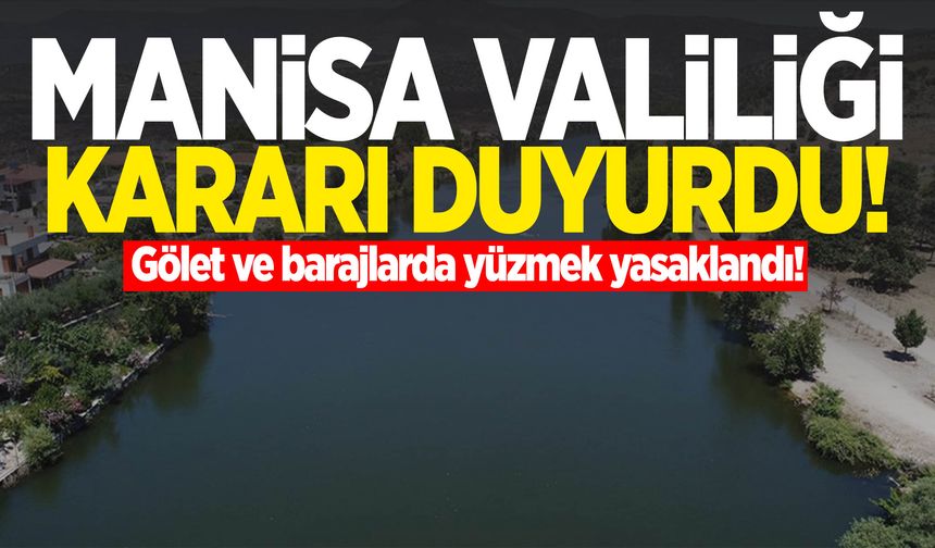 Manisa’da gölet ve barajlarda yüzmek yasaklandı!