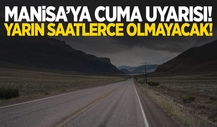 Manisalılar hazır olun… İlçe ve mahalleler belli oldu!