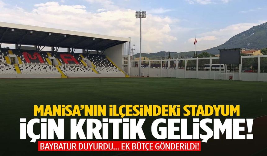 Manisa’nın ilçesindeki stadyum için kritik gelişme! Ek bütçe çıktı…