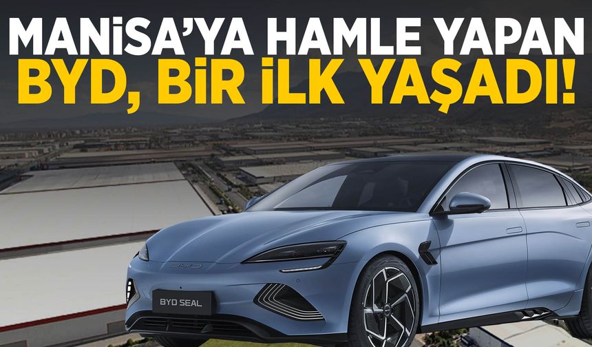 Manisa’ya hamle yapan BYD, bir ilk yaşadı!