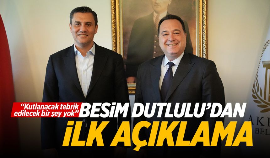 Büyükşehir Belediye Başkanı Besim Dutlulu'dan ilk açıklama