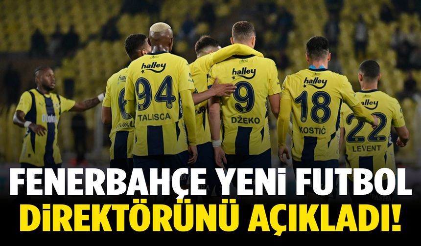 Fenerbahçe'nin yeni futbol direktörü belli oldu!