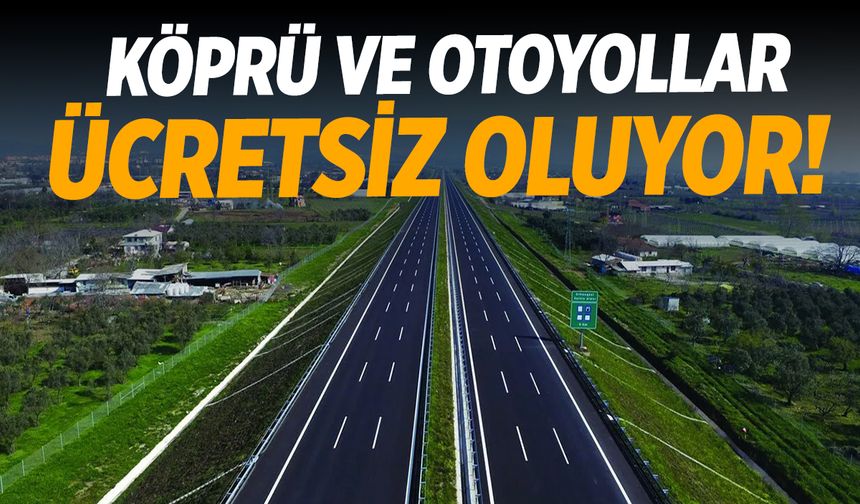 Köprü ve otoyollar ücretsiz olacak!
