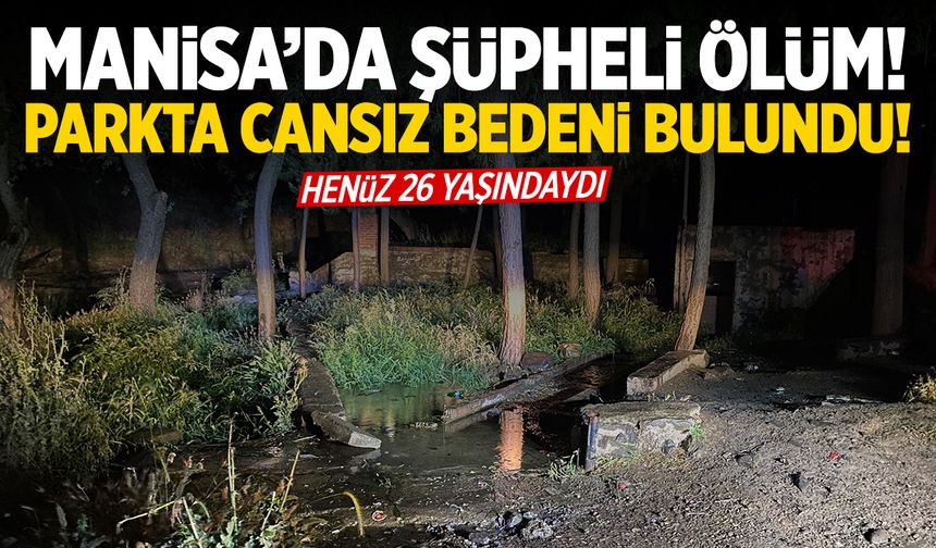 Manisa’da 26 yaşındaki genç parkta ölü bulundu