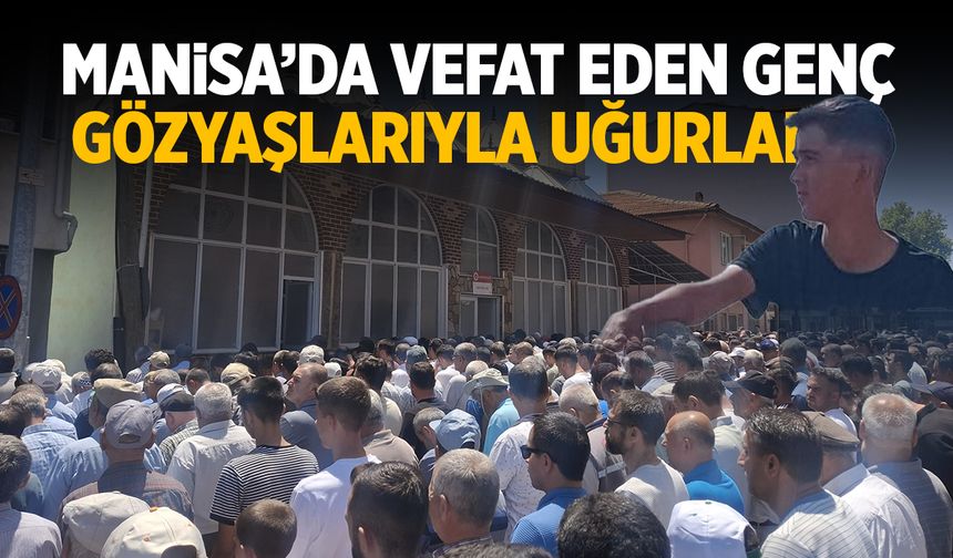 Manisa’da ölen genç gözyaşlarıyla defnedildi