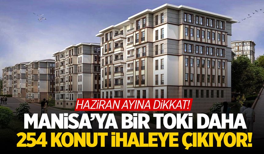 Manisa'ya bir TOKİ daha! 254 konut ihaleye çıkıyor...
