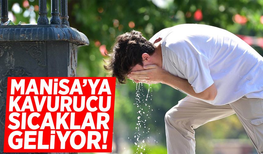 Manisa’ya kavurucu sıcaklar geliyor!