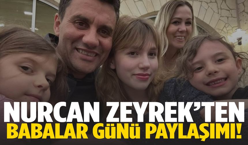 Nurcan Zeyrek’den Babalar Günü için duygusal mesaj!