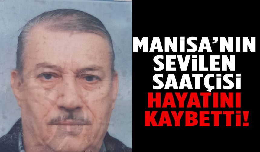Manisa’nın sevilen saatçisi hayatını kaybetti!
