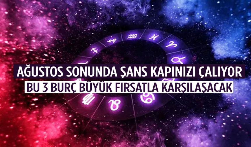 Ağustosun sonunda şans bu 3 burcun kapısını çalacak!