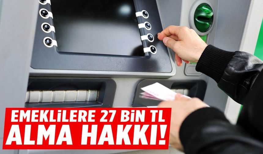 Son tarih 30 Eylül! Emeklilere 27 bin lira alma hakkı!