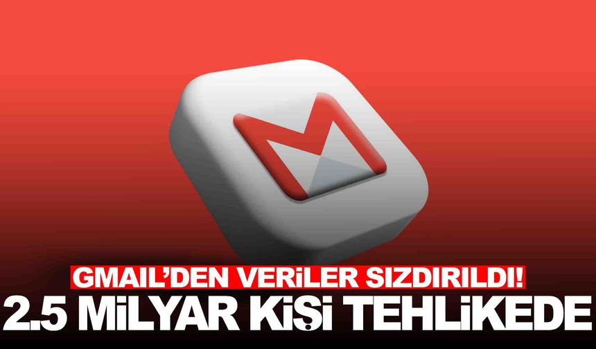Gmail kullananlar dikkat… 2,5 milyar kullanıcının verisi tehlikede!