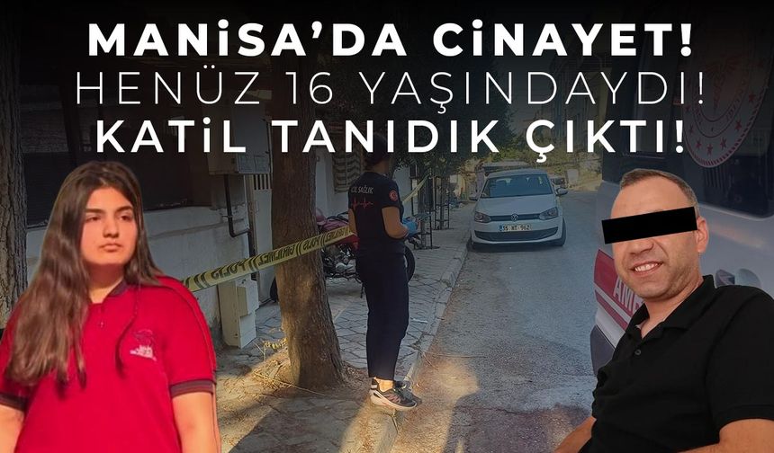 Manisa’da 16 yaşındaki genç kız bıçaklanarak öldürüldü… Vahşetin sır perdesi aralandı!