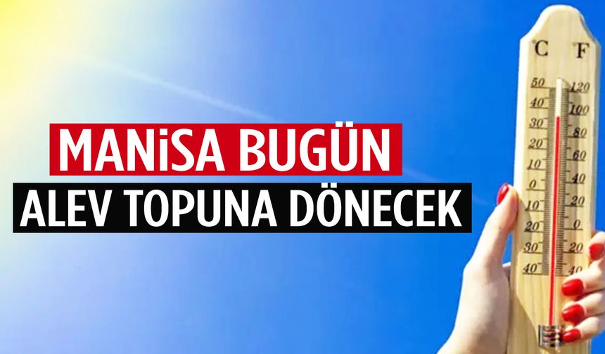 Manisa bugün alev topuna dönecek | 17 Ağustos Manisa saat saat hava durumu