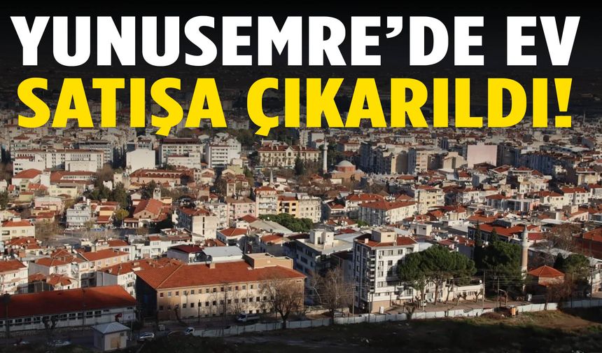 Manisa’da kaçırılmayacak fırsat! Yunusemre’de ev satışa çıkarıldı!
