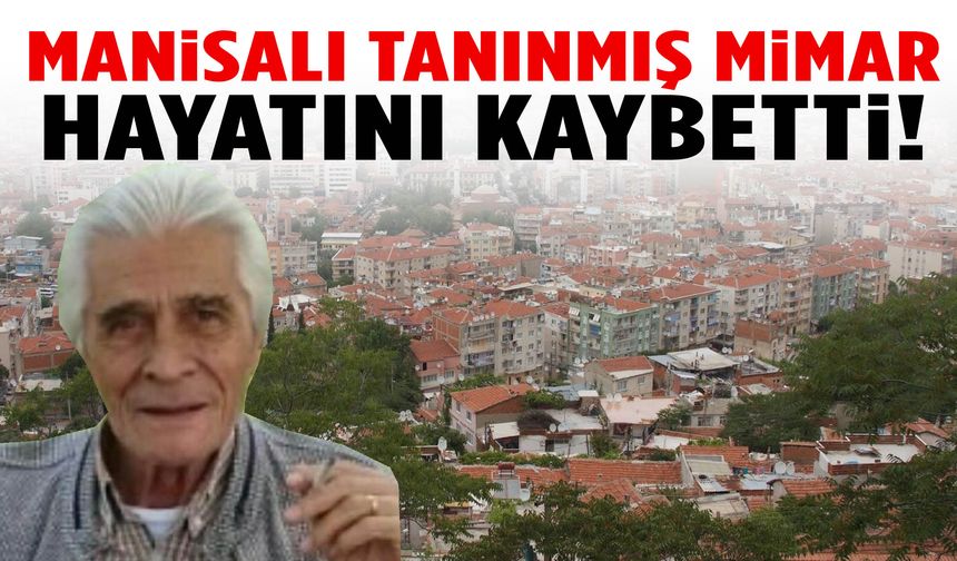 Manisalı tanınmış mimar hayatını kaybetti!