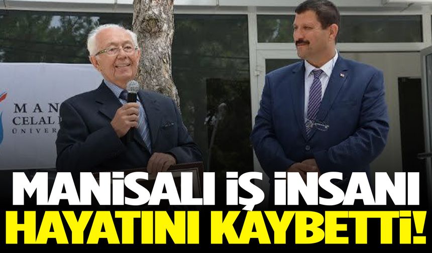 Manisalı iş insanı hayatını kaybetti!