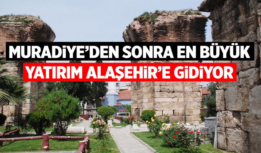 Muradiye'den sonra en büyük yatırım Alaşehir’e