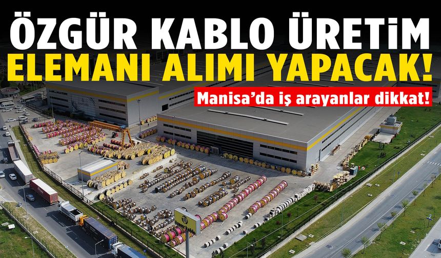 Özgür Kablo üretim elemanı alımı yapacak!