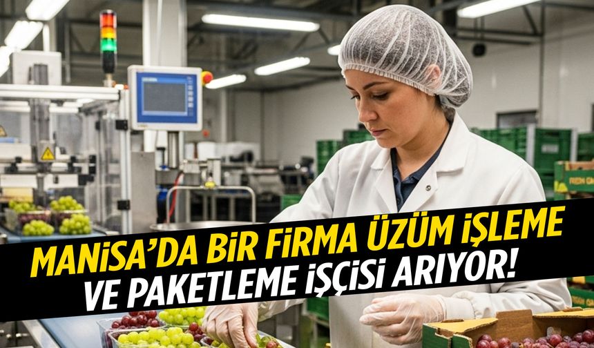 Salihli’de üzüm işleme ve paketleme işçisi aranıyor!