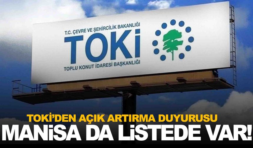 TOKİ, 30 ilde 312 taşınmazı açık artırmayla satıyor… Manisa da listede!