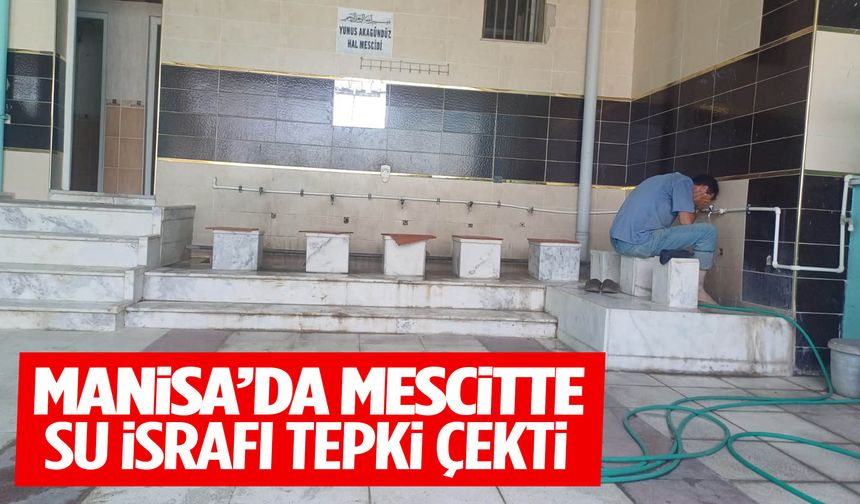 Manisa’da mescitte su israfı tepki çekti