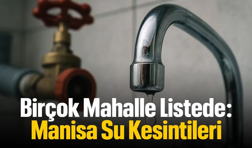 Birçok Mahalle Listede: 17 Eylül 2025 Çarşamba Manisa Su Kesintisi