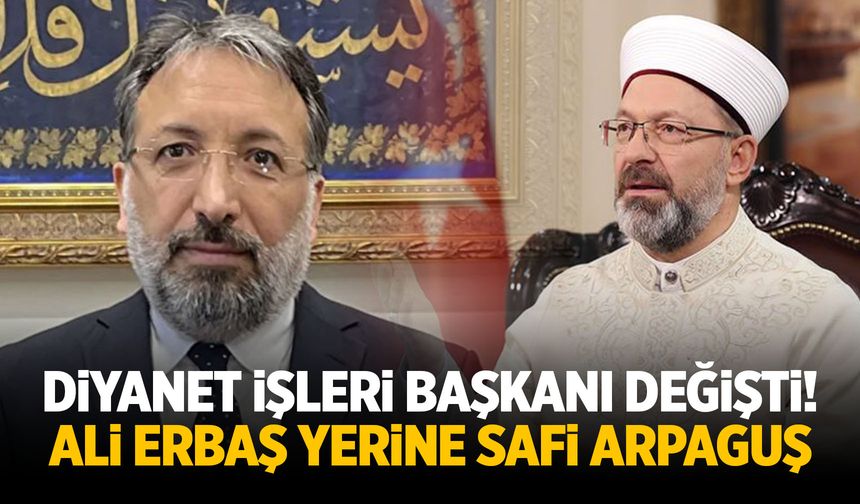Diyanet İşleri Başkanı değişti! Ali Erbaş'ın yerine Safi Arpaguş atandı