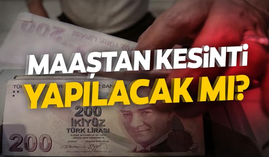 Her ay maaştan kesinti! Detaylar ortaya çıktı…
