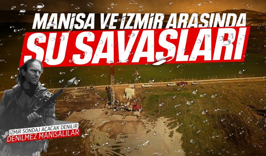 Manisa ve İzmir arasında su savaşları!