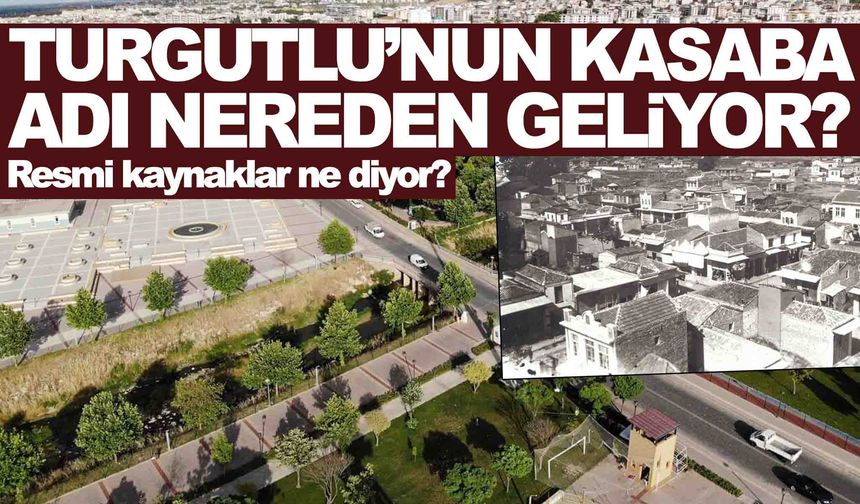 Turgutlu’ya neden “Kasaba” denir? Resmî kaynaklar ne diyor?