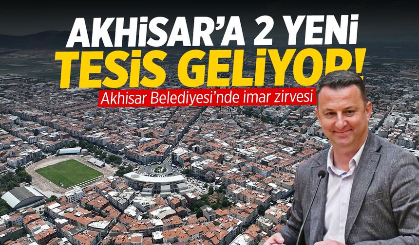 Akhisar'a 2 yeni tesis geliyor! İmar verilecek...