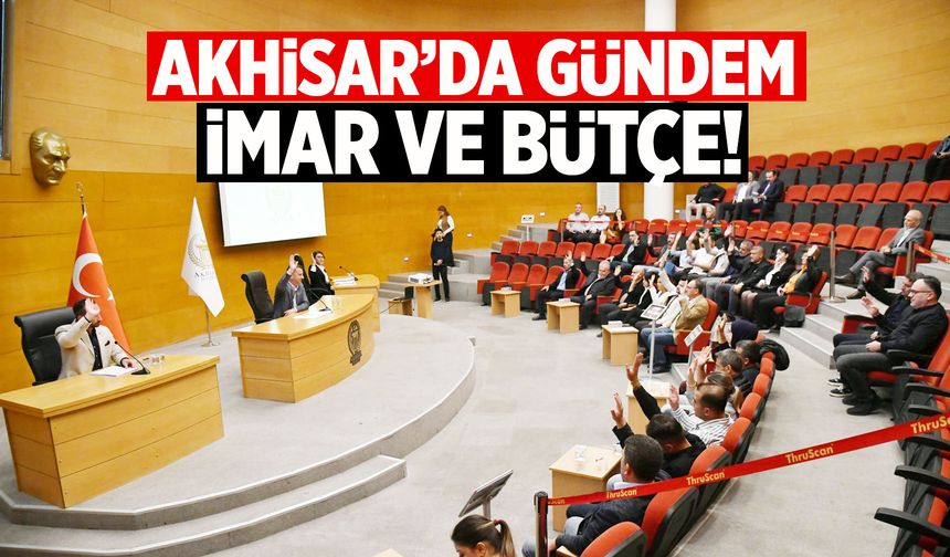 Akhisar'da gündem imar ve bütçe!