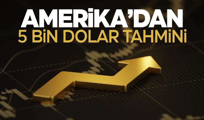 Amerika’dan altın tahmini! 5 bin dolar...