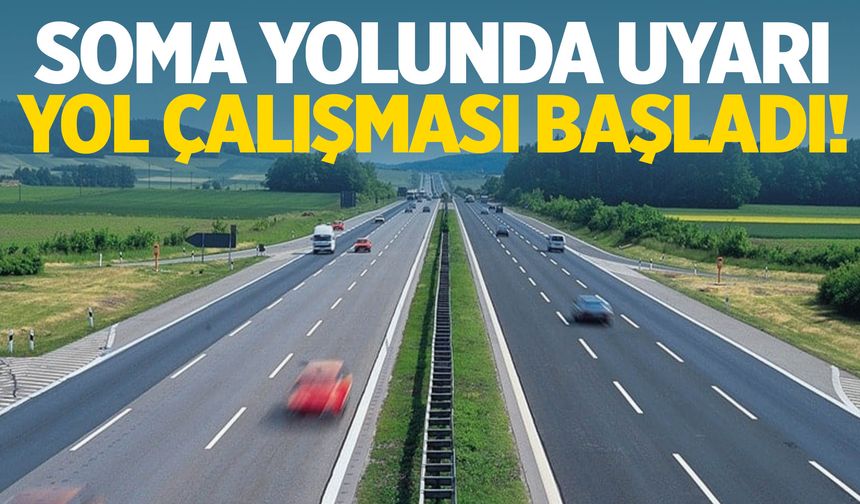 Soma yolunda uyarı! Yol çalışması başladı…