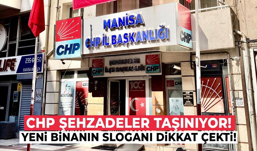 CHP Şehzadeler taşınıyor! Yeni binanın sloganı dikkat çekti...