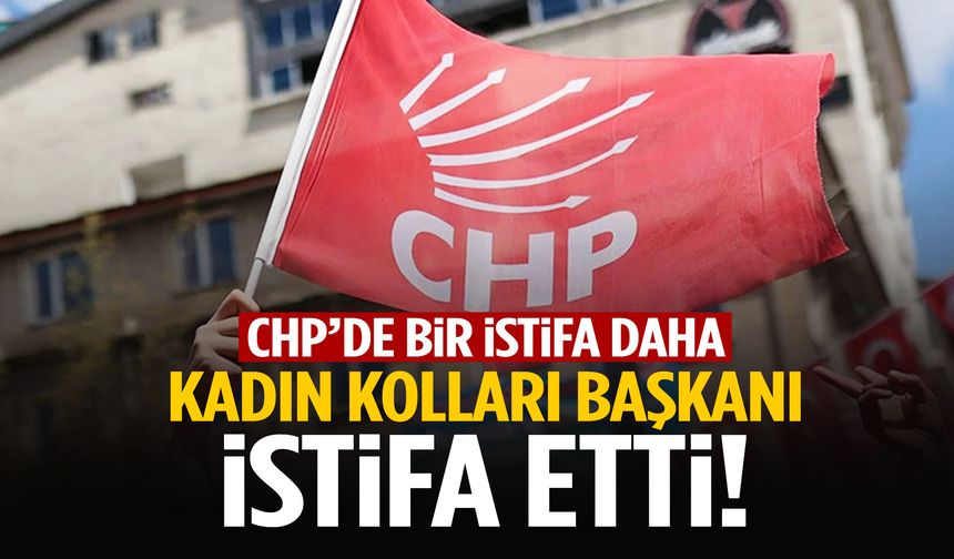 CHP’de bir istifa daha! Kadın kolları başkanı istifa etti: Skandal iddialar…