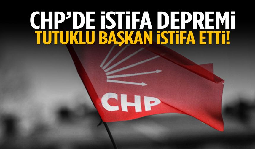 CHP’de istifa! Tutuklu belediye başkanı istifa etti