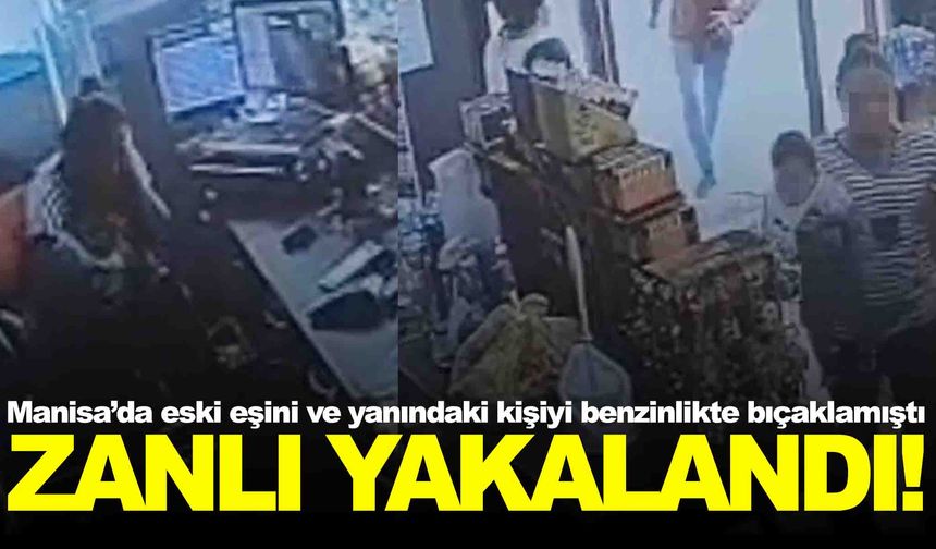 Eski eşini ve yanındaki kişiyi benzinlikte bıçaklamıştı… Manisa’daki olayda flaş gelişme!