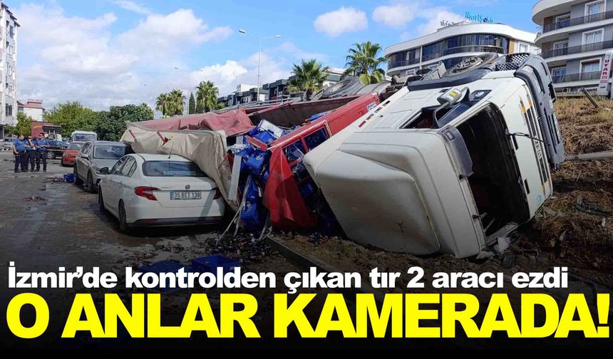 İzmir’de kontrolden çıkan tır 2 aracı ezdi: O anlar kamerada