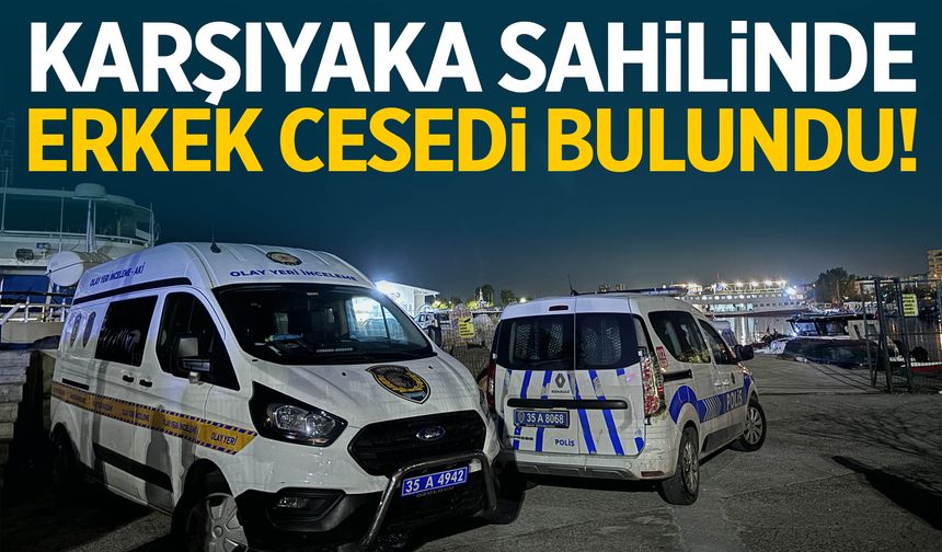 Karşıyaka’da korkunç olay! Denizde erkek cesedi bulundu
