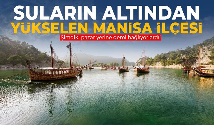Manisa’nın suların altından yükselen ilçesi!