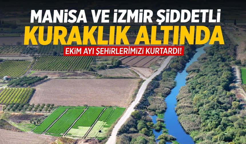 Manisa ve İzmir şiddetli kuraklık altında… Ekim ayı şehirleri kurtardı!
