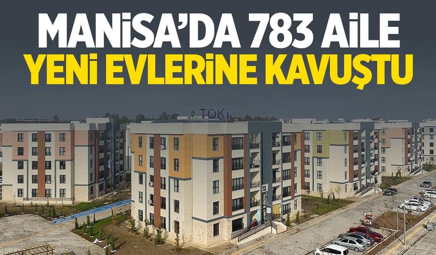 Manisa’da 783 Aile Yeni Evlerine Kavuştu