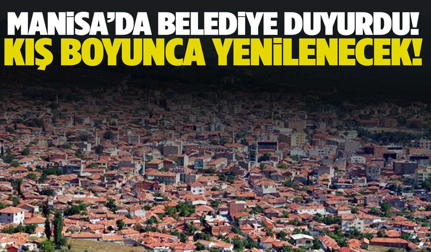 Manisa’da belediye duyurdu! Kış boyunca yenilenecek…