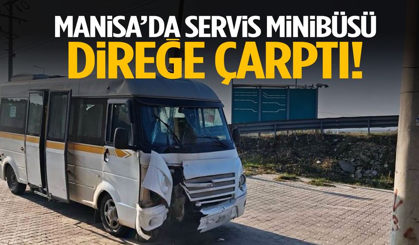 Manisa’da servis minibüsü direğe çarptı!